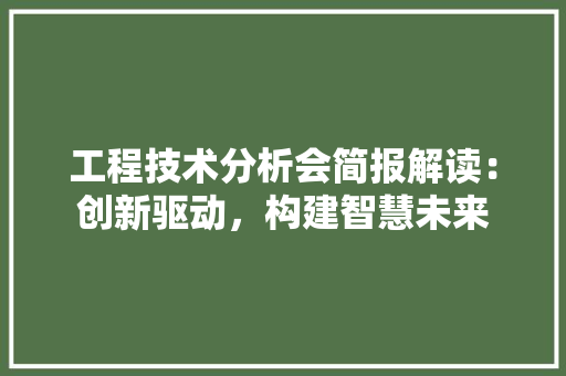 工程技术分析会简报解读：创新驱动，构建智慧未来 现代风格装饰