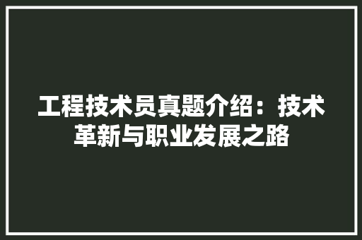 工程技术员真题介绍：技术革新与职业发展之路 现代风格装饰