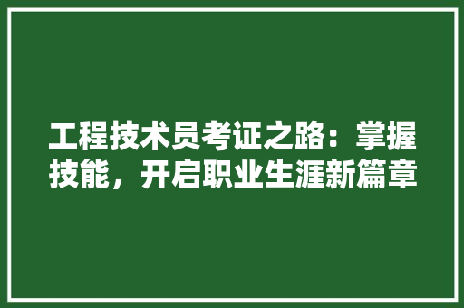 工程技术员考证之路：掌握技能，开启职业生涯新篇章 现代风格装饰