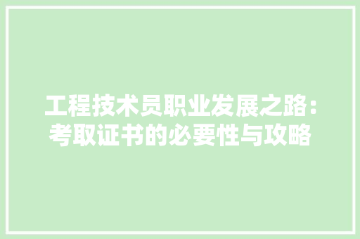 工程技术员职业发展之路：考取证书的必要性与攻略 现代风格装饰