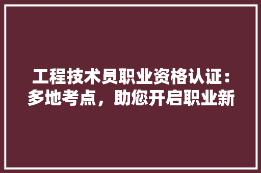 工程技术员职业资格认证：多地考点，助您开启职业新篇章 现代风格装饰