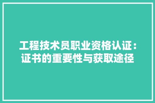 工程技术员职业资格认证：证书的重要性与获取途径 现代风格装饰