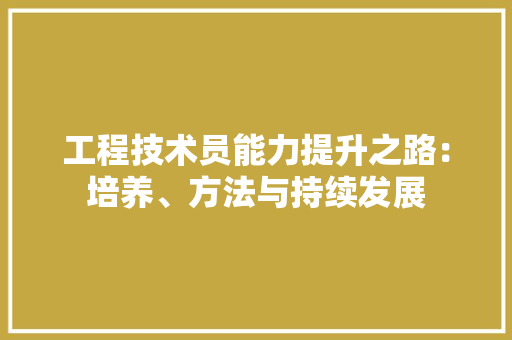工程技术员能力提升之路：培养、方法与持续发展 现代风格装饰