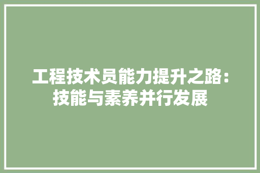 工程技术员能力提升之路：技能与素养并行发展 现代风格装饰