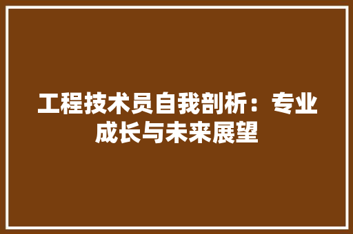 工程技术员自我剖析：专业成长与未来展望 现代风格装饰