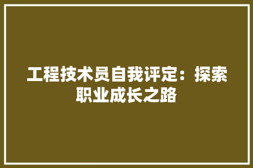 工程技术员自我评定：探索职业成长之路