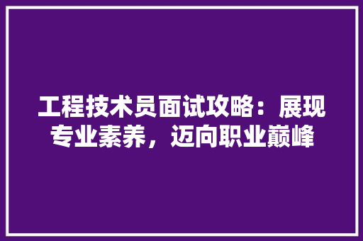 工程技术员面试攻略：展现专业素养，迈向职业巅峰 现代风格装饰