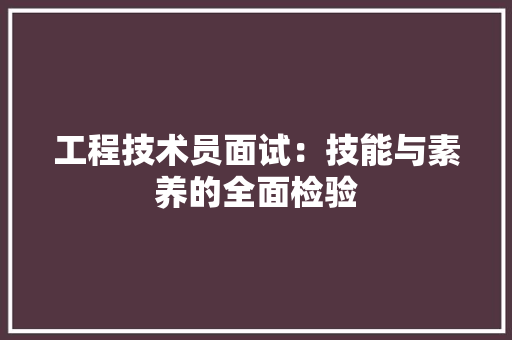 工程技术员面试：技能与素养的全面检验 现代风格装饰