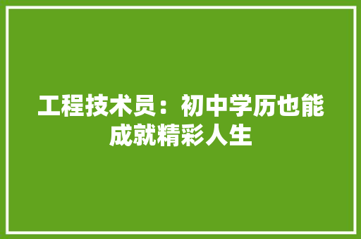 工程技术员：初中学历也能成就精彩人生 现代风格装饰