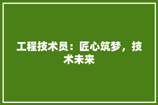 工程技术员：匠心筑梦，技术未来 现代风格装饰
