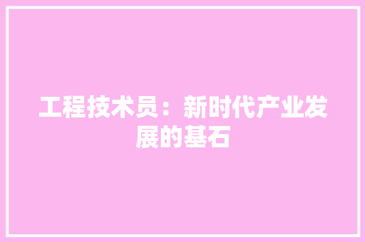 工程技术员：新时代产业发展的基石 现代风格装饰