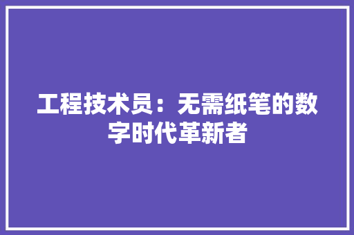 工程技术员：无需纸笔的数字时代革新者 现代风格装饰