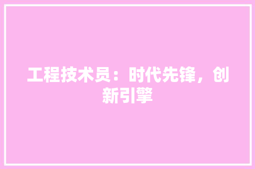 工程技术员：时代先锋，创新引擎 现代风格装饰