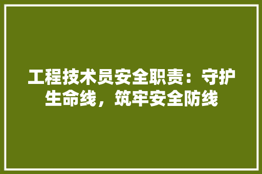 工程技术员安全职责：守护生命线，筑牢安全防线 现代风格装饰