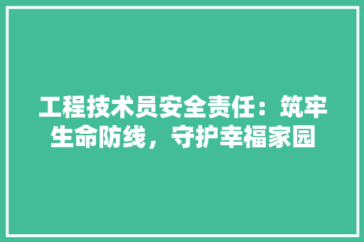 工程技术员安全责任：筑牢生命防线，守护幸福家园 现代风格装饰