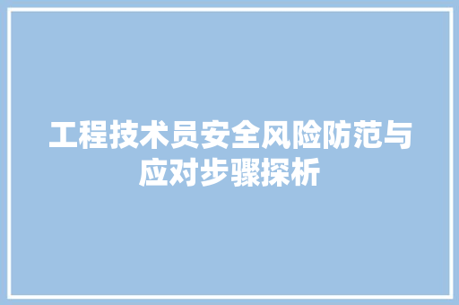 工程技术员安全风险防范与应对步骤探析 现代风格装饰