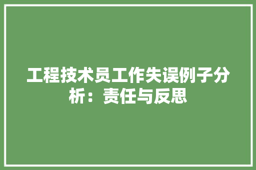 工程技术员工作失误例子分析：责任与反思 现代风格装饰