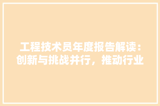 工程技术员年度报告解读：创新与挑战并行，推动行业发展 现代风格装饰