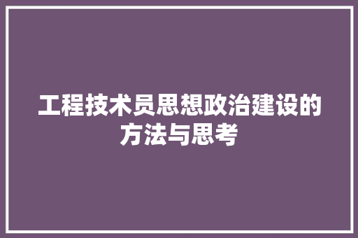 工程技术员思想政治建设的方法与思考