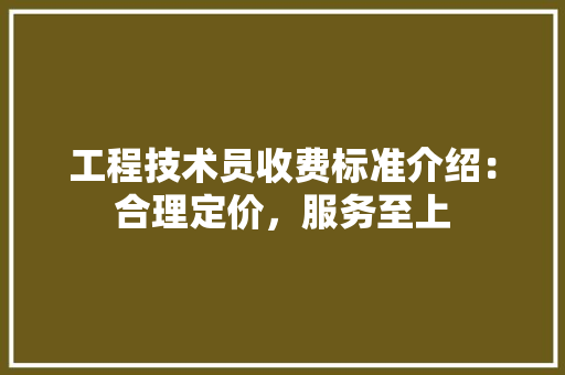 工程技术员收费标准介绍：合理定价，服务至上 现代风格装饰