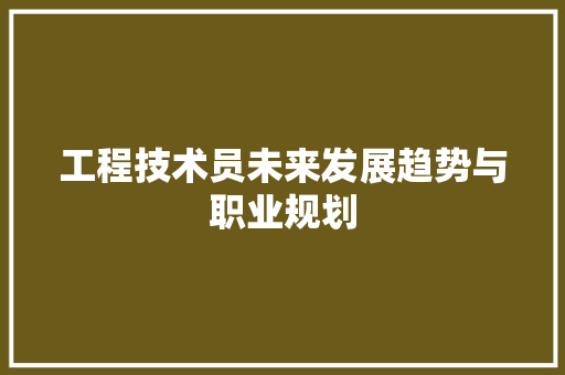 工程技术员未来发展趋势与职业规划 现代风格装饰