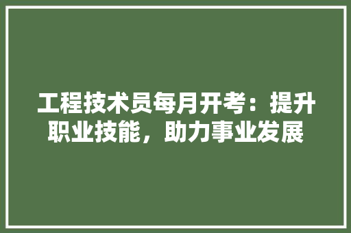 工程技术员每月开考：提升职业技能，助力事业发展 现代风格装饰