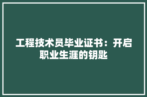 工程技术员毕业证书：开启职业生涯的钥匙