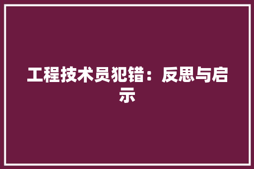 工程技术员犯错：反思与启示 现代风格装饰