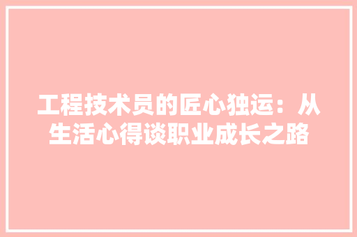 工程技术员的匠心独运：从生活心得谈职业成长之路 现代风格装饰