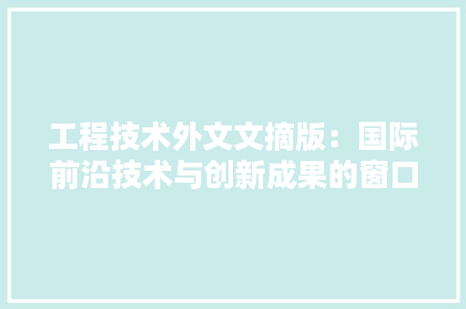 工程技术外文文摘版：国际前沿技术与创新成果的窗口