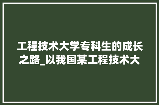 工程技术大学专科生的成长之路_以我国某工程技术大学为例