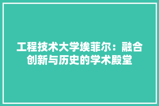 工程技术大学埃菲尔：融合创新与历史的学术殿堂 现代风格装饰