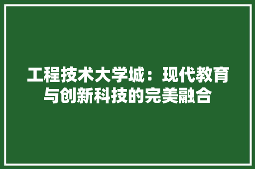 工程技术大学城：现代教育与创新科技的完美融合 现代风格装饰