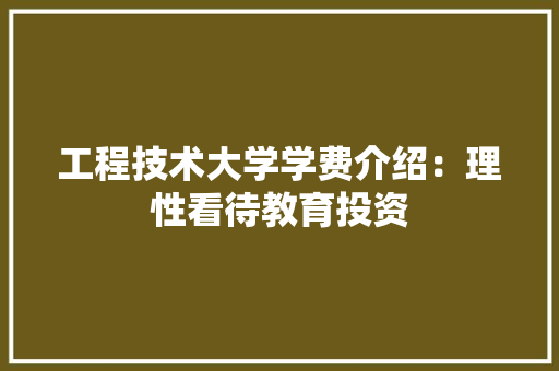 工程技术大学学费介绍：理性看待教育投资 现代风格装饰