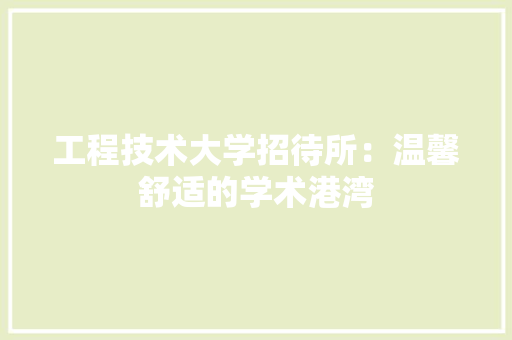 工程技术大学招待所：温馨舒适的学术港湾 现代风格装饰