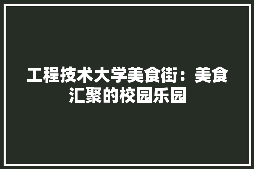工程技术大学美食街：美食汇聚的校园乐园 现代风格装饰