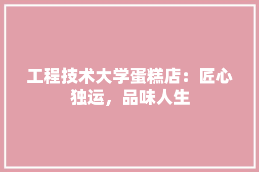 工程技术大学蛋糕店：匠心独运，品味人生 现代风格装饰