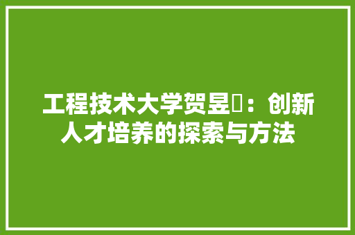 工程技术大学贺昱旻：创新人才培养的探索与方法 现代风格装饰