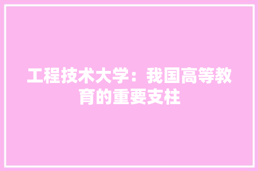 工程技术大学：我国高等教育的重要支柱 现代风格装饰