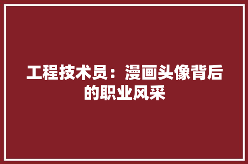 工程技术员：漫画头像背后的职业风采 现代风格装饰