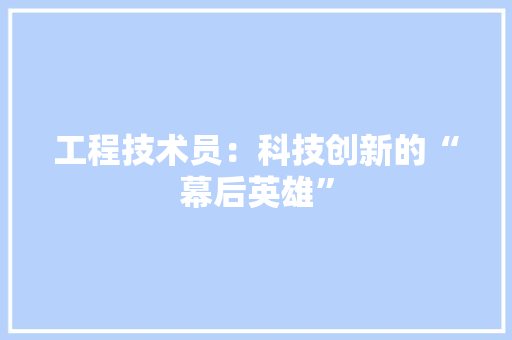 工程技术员：科技创新的“幕后英雄” 现代风格装饰