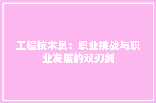 工程技术员：职业挑战与职业发展的双刃剑 现代风格装饰