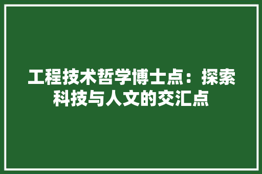 工程技术哲学博士点：探索科技与人文的交汇点 现代风格装饰