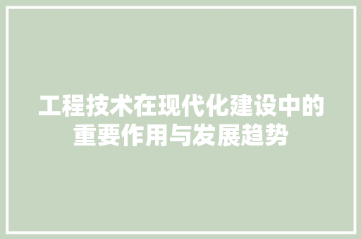 工程技术在现代化建设中的重要作用与发展趋势