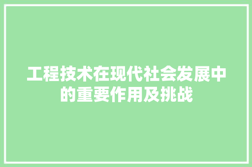 工程技术在现代社会发展中的重要作用及挑战 现代风格装饰
