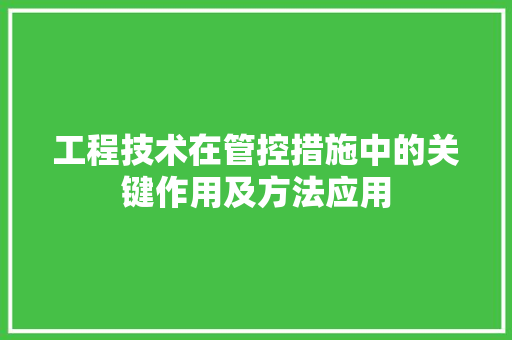 工程技术在管控措施中的关键作用及方法应用