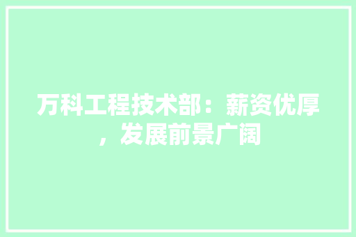 万科工程技术部：薪资优厚，发展前景广阔 软装设计