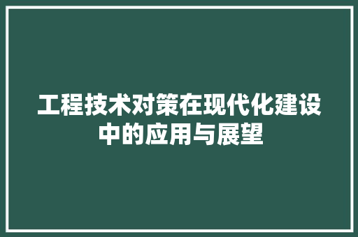 工程技术对策在现代化建设中的应用与展望 现代风格装饰