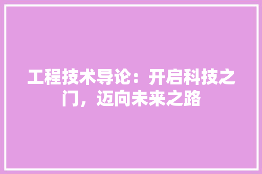 工程技术导论：开启科技之门，迈向未来之路