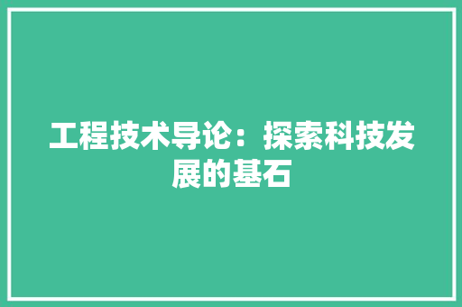 工程技术导论：探索科技发展的基石 现代风格装饰